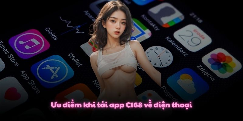 Ưu điểm khi tải app C168 về điện thoại