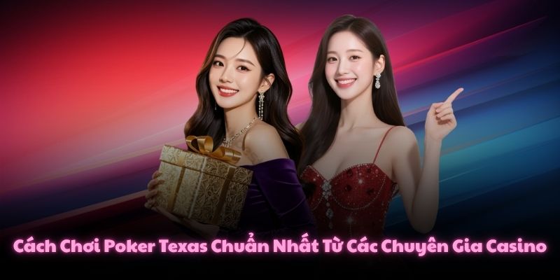 Cách Chơi Poker Texas Chuẩn Nhất Từ Các Chuyên Gia Casino