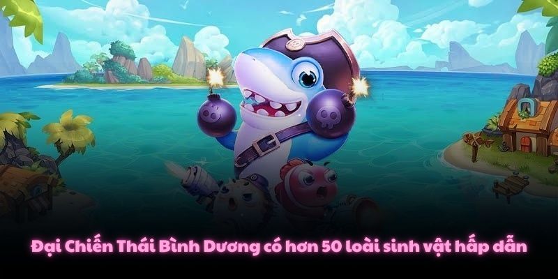 Đại Chiến Thái Bình Dương có hơn 50 loài sinh vật hấp dẫn