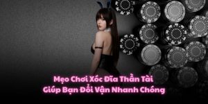 Mẹo Chơi Xóc Đĩa Thần Tài Giúp Bạn Đổi Vận Nhanh Chóng