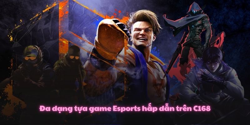 Đa dạng tựa game Esports hấp dẫn trên C168